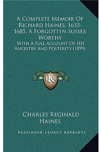 Complete Memoir Of Richard Haines, 1633-1685, A Forgotten Sussex Worthy