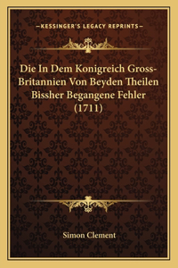 Die In Dem Konigreich Gross-Britannien Von Beyden Theilen Bissher Begangene Fehler (1711)