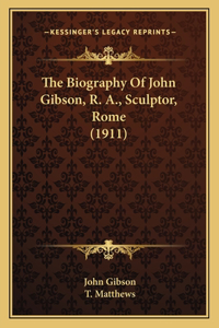 The Biography Of John Gibson, R. A., Sculptor, Rome (1911)