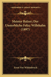 Meister Balzer; Der Unsterbliche Felix; Willehalm (1897)