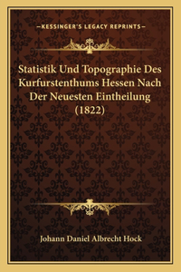 Statistik Und Topographie Des Kurfurstenthums Hessen Nach Der Neuesten Eintheilung (1822)
