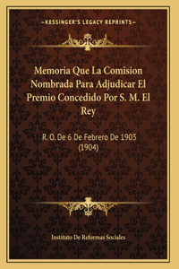 Memoria Que La Comision Nombrada Para Adjudicar El Premio Concedido Por S. M. El Rey