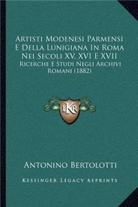 Artisti Modenesi Parmensi E Della Lunigiana in Roma Nei Secoli XV, XVI E XVII