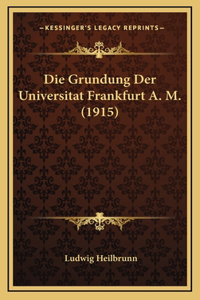 Die Grundung Der Universitat Frankfurt A. M. (1915)