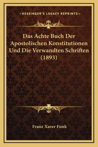 Das Achte Buch Der Apostolischen Konstitutionen Und Die Verwandten Schriften (1893)