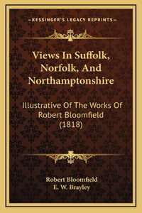 Views In Suffolk, Norfolk, And Northamptonshire: Illustrative Of The Works Of Robert Bloomfield (1818)