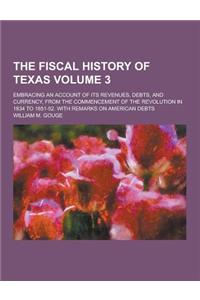 The Fiscal History of Texas; Embracing an Account of Its Revenues, Debts, and Currency, from the Commencement of the Revolution in 1834 to 1851-52. wi