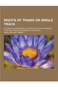 Rights of Trains on Single Track; A Complete Examination for Employes on the Standard Code and Other Recommended Train Rules