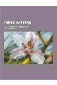 Three Masters; Balzac, Dickens, Dostoeffsky