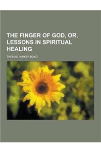 The Finger of God, Or, Lessons in Spiritual Healing