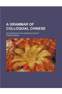 A Grammar of Colloquial Chinese; As Exhibited in the Shanghai Dialect