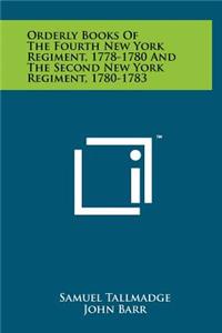Orderly Books of the Fourth New York Regiment, 1778-1780 and the Second New York Regiment, 1780-1783