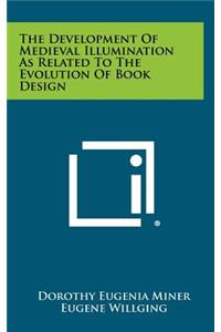 The Development of Medieval Illumination as Related to the Evolution of Book Design