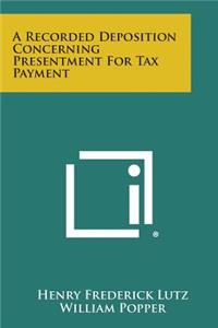 Recorded Deposition Concerning Presentment for Tax Payment