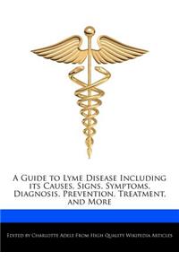 A Guide to Lyme Disease Including Its Causes, Signs, Symptoms, Diagnosis, Prevention, Treatment, and More