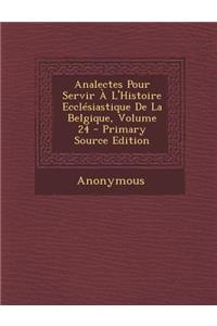 Analectes Pour Servir A L'Histoire Ecclesiastique de La Belgique, Volume 24