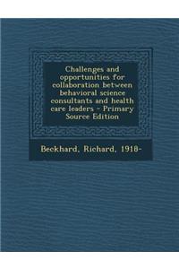 Challenges and Opportunities for Collaboration Between Behavioral Science Consultants and Health Care Leaders - Primary Source Edition
