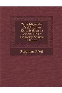 Vorschlage Zur Praktischen Kolonisation in Ost-Afrika