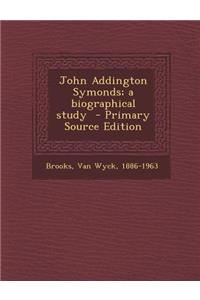 John Addington Symonds; A Biographical Study