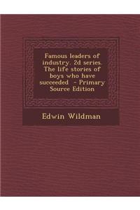 Famous Leaders of Industry. 2D Series. the Life Stories of Boys Who Have Succeeded