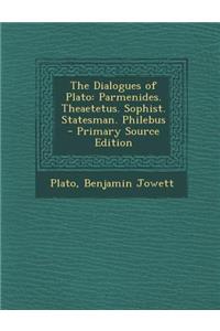 The Dialogues of Plato: Parmenides. Theaetetus. Sophist. Statesman. Philebus - Primary Source Edition