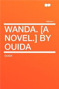 Wanda. [A Novel.] by Ouida Volume 1