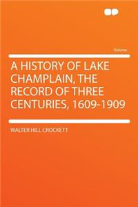 A History of Lake Champlain, the Record of Three Centuries, 1609-1909