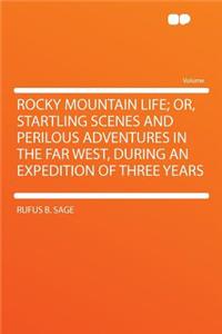 Rocky Mountain Life; Or, Startling Scenes and Perilous Adventures in the Far West, During an Expedition of Three Years