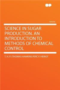 Science in Sugar Production. an Introduction to Methods of Chemical Control