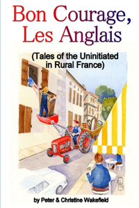 Bon Courage, Les Anglais (Tales of the Uninitiated in Rural France)