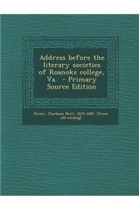 Address Before the Literary Societies of Roanoke College, Va. - Primary Source Edition