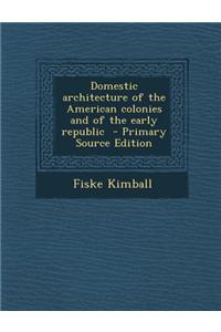 Domestic Architecture of the American Colonies and of the Early Republic - Primary Source Edition