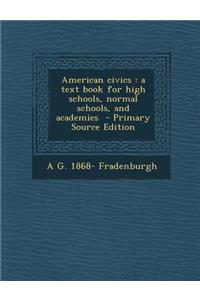 American Civics: A Text Book for High Schools, Normal Schools, and Academies - Primary Source Edition