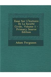 Essai Sur L'Histoire de La Societe Civile, Volume 1 - Primary Source Edition