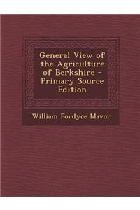 General View of the Agriculture of Berkshire - Primary Source Edition