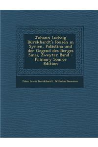 Johann Ludwig Burckhardt's Reisen in Syrien, Palastina Und Der Gegend Des Berges Sinai, Zweyter Band - Primary Source Edition