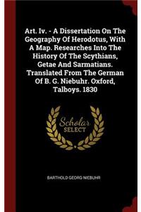 Art. IV. - A Dissertation on the Geography of Herodotus, with a Map. Researches Into the History of the Scythians, Getae and Sarmatians. Translated from the German of B. G. Niebuhr. Oxford, Talboys. 1830