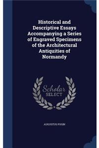 Historical and Descriptive Essays Accompanying a Series of Engraved Specimens of the Architectural Antiquities of Normandy