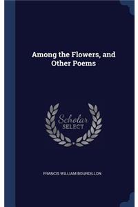 Among the Flowers, and Other Poems