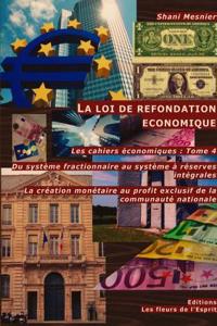 La Loi De Refondation Economique; Du Systeme Fractionnaire Au Systeme a Reserves Integrales; La Creation Monetaire Au Profit Exclusif De La Communaute Nationale; Les Cahiers Economiques : Tome 4
