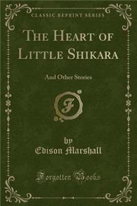 The Heart of Little Shikara: And Other Stories (Classic Reprint)