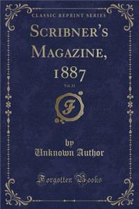 Scribner's Magazine, 1887, Vol. 23 (Classic Reprint)