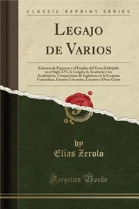 Legajo de Varios: Cairasco de Figueroa Y El Empleo del Verso EsdrÃºjulo En El Siglo XVI, La Lengua, La Academia Y Los AcadÃ©micos, Usurpaciones de Inglaterra En La Guayana Venezolana, Ensayos Literarios, Cuentos Y Otras Cosas (Classic Reprint)