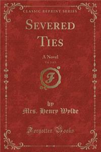 Severed Ties, Vol. 1 of 3: A Novel (Classic Reprint)