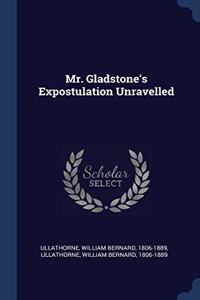 MR. GLADSTONE'S EXPOSTULATION UNRAVELLED