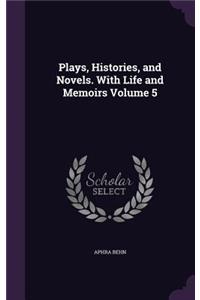 Plays, Histories, and Novels. with Life and Memoirs Volume 5