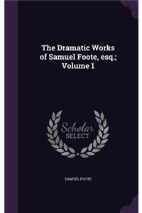 The Dramatic Works of Samuel Foote, esq.; Volume 1