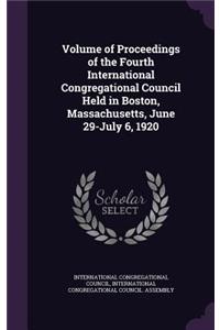 Volume of Proceedings of the Fourth International Congregational Council Held in Boston, Massachusetts, June 29-July 6, 1920