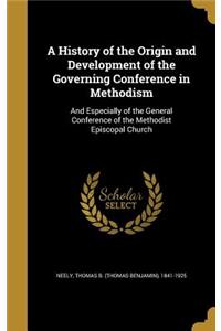 A History of the Origin and Development of the Governing Conference in Methodism