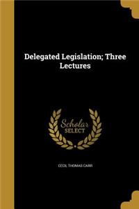 Delegated Legislation; Three Lectures